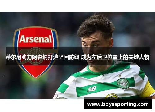 蒂尔尼助力阿森纳打造坚固防线 成为左后卫位置上的关键人物