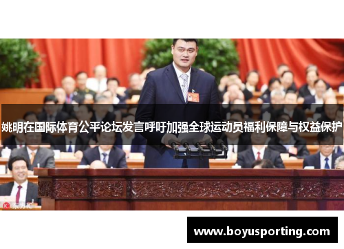 姚明在国际体育公平论坛发言呼吁加强全球运动员福利保障与权益保护