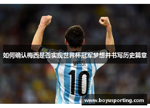 如何确认梅西是否实现世界杯冠军梦想并书写历史篇章