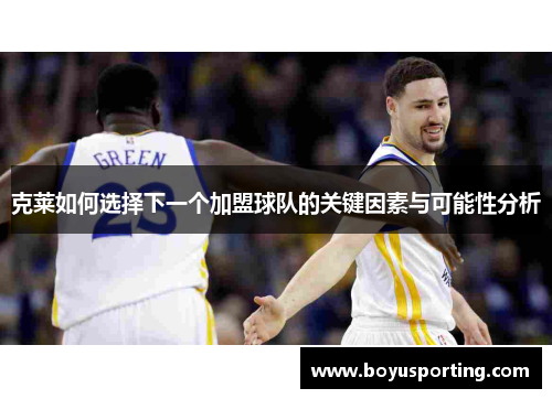 克莱如何选择下一个加盟球队的关键因素与可能性分析