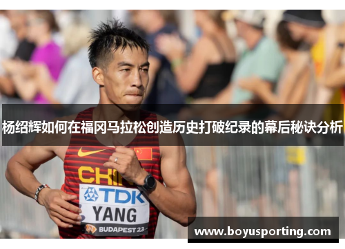 杨绍辉如何在福冈马拉松创造历史打破纪录的幕后秘诀分析