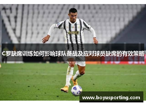 C罗缺席训练如何影响球队备战及应对球员缺席的有效策略