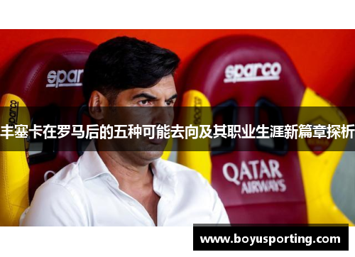丰塞卡在罗马后的五种可能去向及其职业生涯新篇章探析