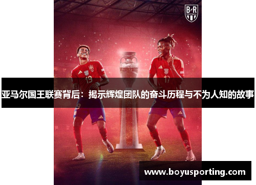 亚马尔国王联赛背后：揭示辉煌团队的奋斗历程与不为人知的故事
