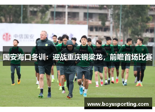 国安海口冬训：迎战重庆铜梁龙，前瞻首场比赛