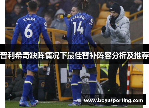 普利希奇缺阵情况下最佳替补阵容分析及推荐