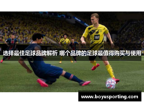 选择最佳足球品牌解析 哪个品牌的足球最值得购买与使用