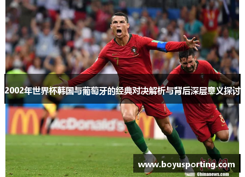 2002年世界杯韩国与葡萄牙的经典对决解析与背后深层意义探讨