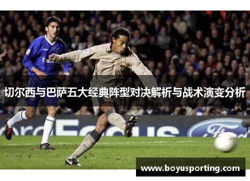 切尔西与巴萨五大经典阵型对决解析与战术演变分析
