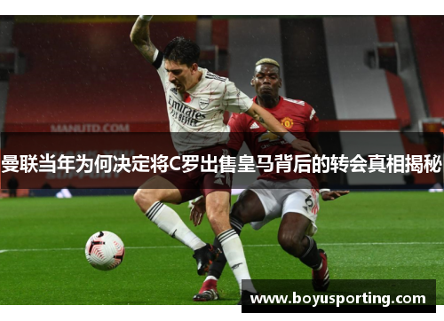 曼联当年为何决定将C罗出售皇马背后的转会真相揭秘