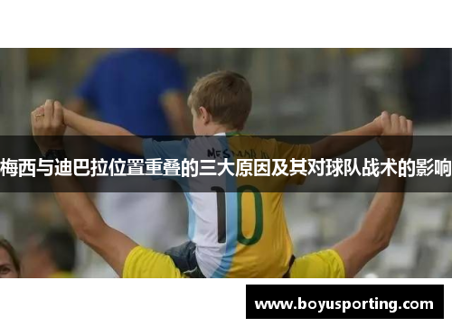 梅西与迪巴拉位置重叠的三大原因及其对球队战术的影响
